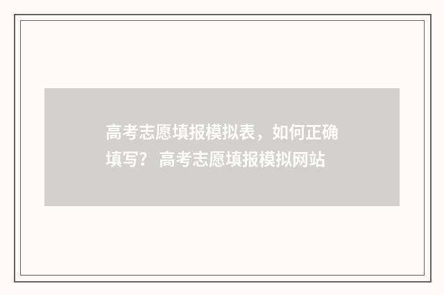 高考志愿填报模拟表，如何正确填写？ 高考志愿填报模拟网站
