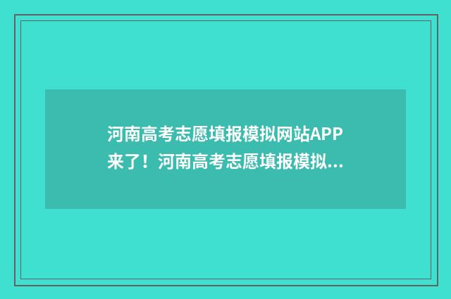河南高考志愿填报模拟网站APP来了！河南高考志愿填报模拟平台有哪些 新高考志愿网