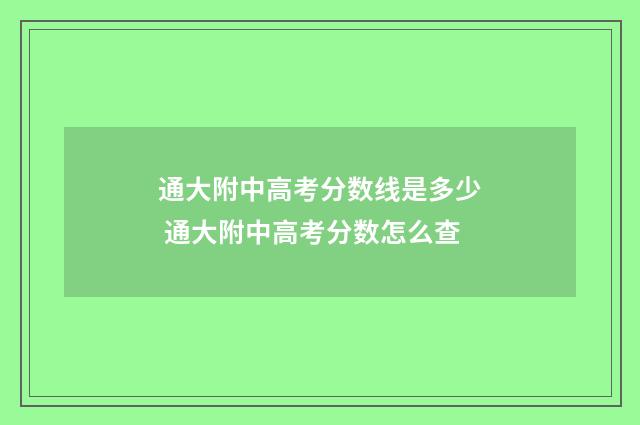 通大附中高考分数线是多少 通大附中高考分数怎么查