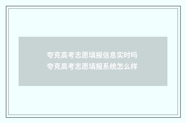 夸克高考志愿填报信息实时吗 夸克高考志愿填报系统怎么样