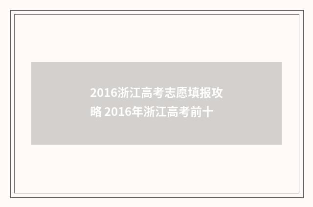 2016浙江高考志愿填报攻略 2016年浙江高考前十