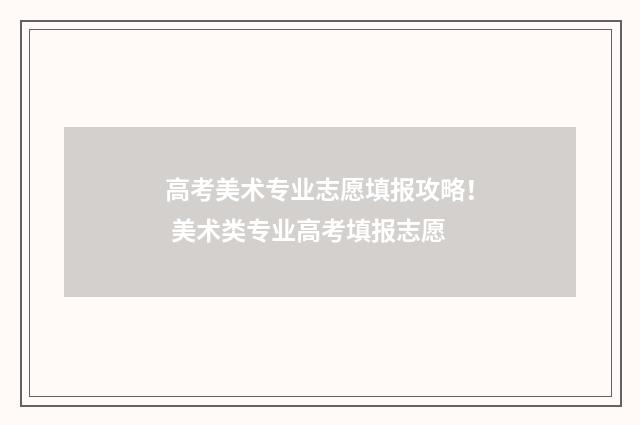 高考美术专业志愿填报攻略！ 美术类专业高考填报志愿