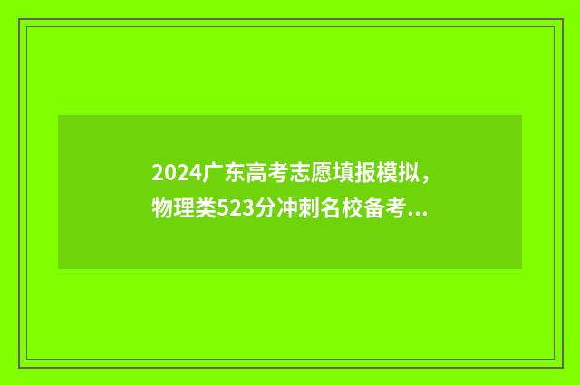 2024广东高考志愿填报模拟，物理类523分冲刺名校备考方案 2024广东高考志愿填报时间和截止时间