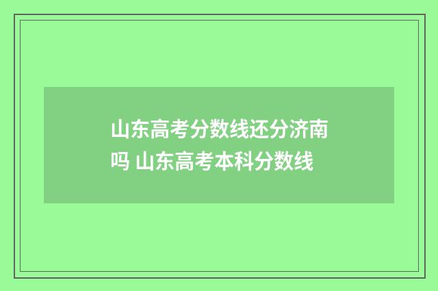 山东高考分数线还分济南吗 山东高考本科分数线