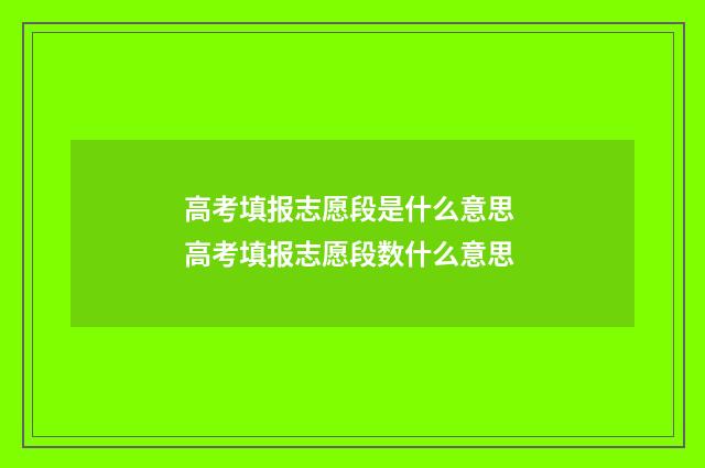 高考填报志愿段是什么意思 高考填报志愿段数什么意思