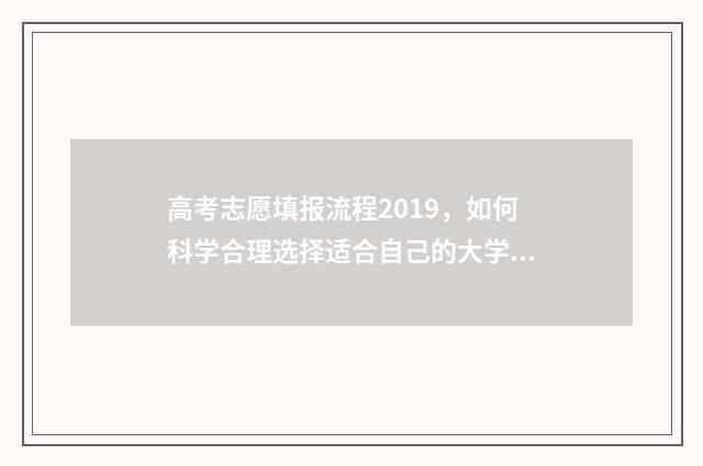 高考志愿填报流程2019，如何科学合理选择适合自己的大学专业？ 高考怎么报考志愿