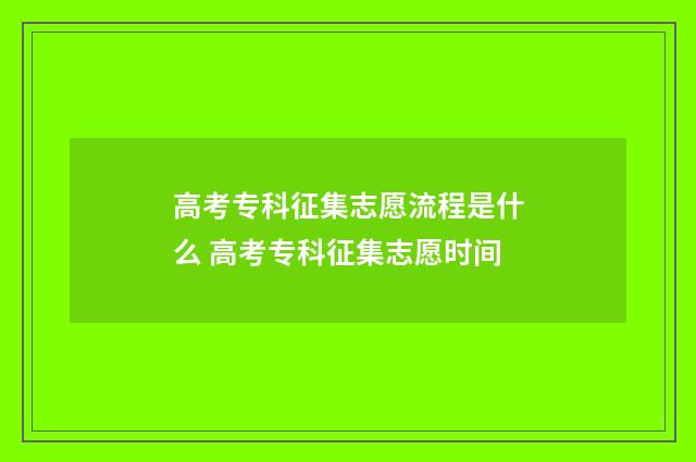 高考专科征集志愿流程是什么 高考专科征集志愿时间