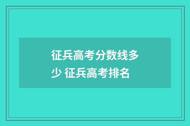 征兵高考分数线多少 征兵高考排名
