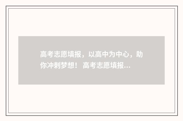高考志愿填报，以高中为中心，助你冲刺梦想！ 高考志愿填报模拟