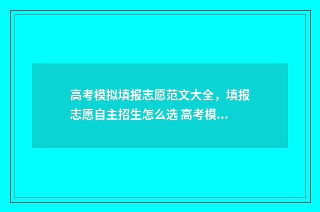 高考模拟填报志愿范文大全，填报志愿自主招生怎么选 高考模拟填报志愿的流程