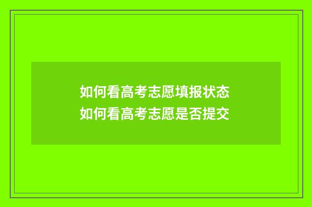 如何看高考志愿填报状态 如何看高考志愿是否提交