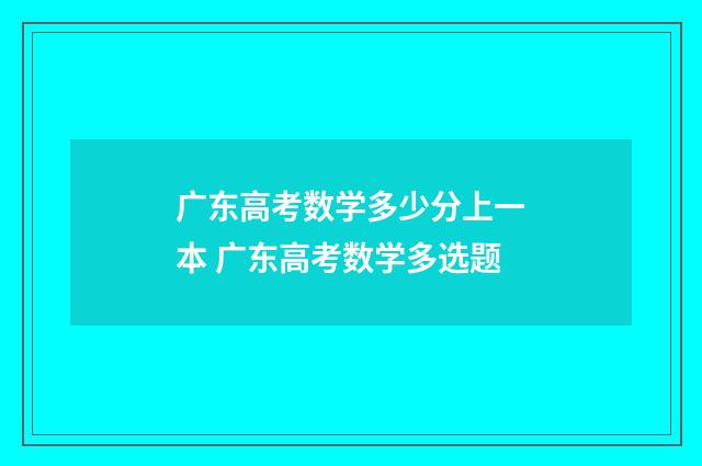 广东高考数学多少分上一本 广东高考数学多选题
