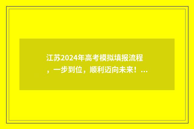 江苏2024年高考模拟填报流程，一步到位，顺利迈向未来！ 江苏小高考
