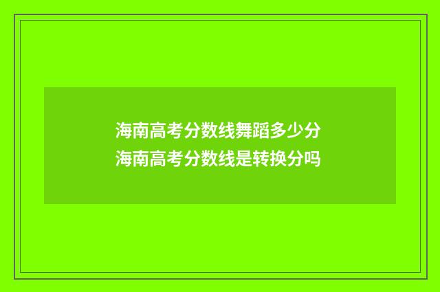 海南高考分数线舞蹈多少分 海南高考分数线是转换分吗