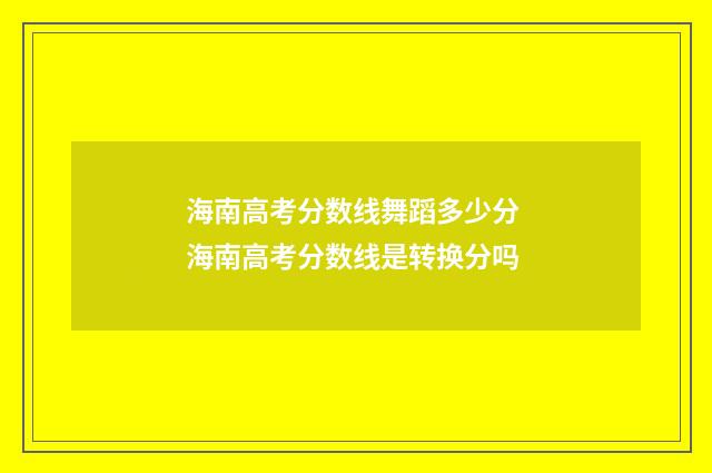 海南高考分数线舞蹈多少分 海南高考分数线是转换分吗