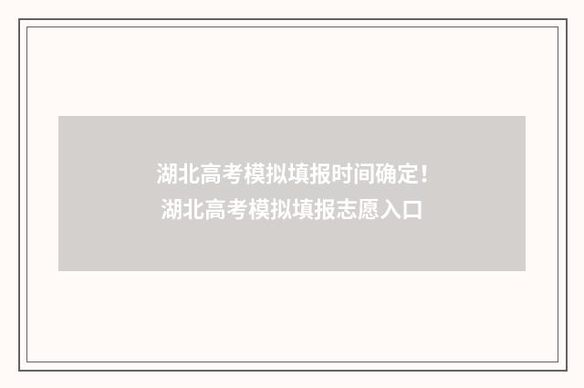 湖北高考模拟填报时间确定！ 湖北高考模拟填报志愿入口