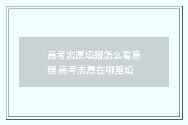 高考志愿填报怎么看章程 高考志愿在哪里填