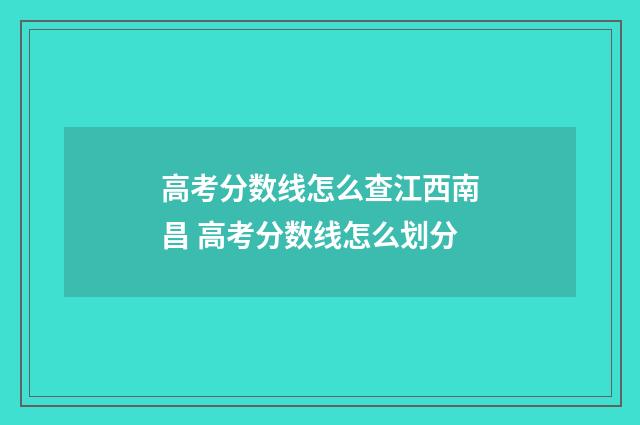 高考分数线怎么查江西南昌 高考分数线怎么划分