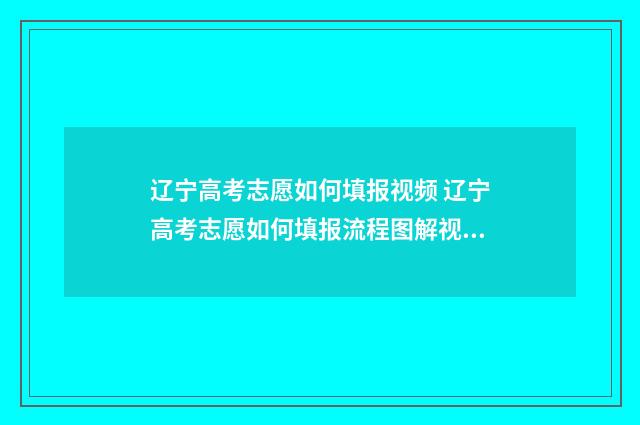 辽宁高考志愿如何填报视频 辽宁高考志愿如何填报流程图解视频