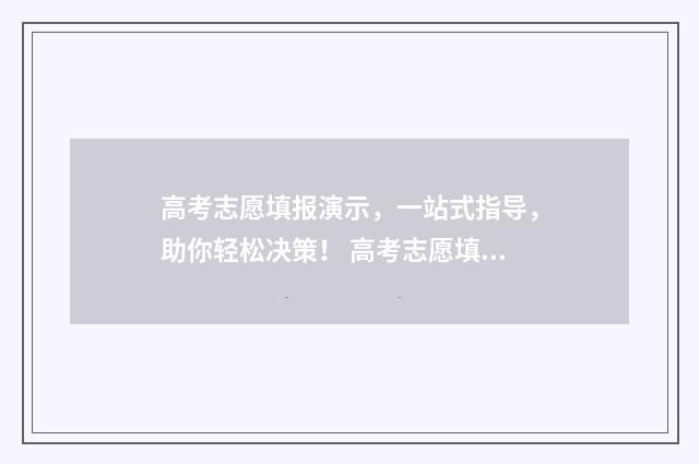 高考志愿填报演示，一站式指导，助你轻松决策！ 高考志愿填报演练有什么用