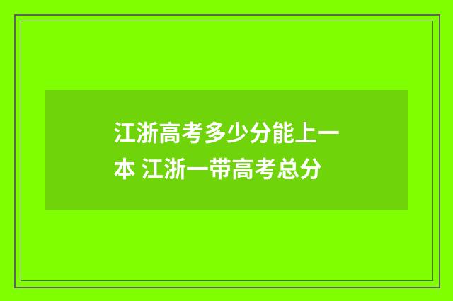 江浙高考多少分能上一本 江浙一带高考总分
