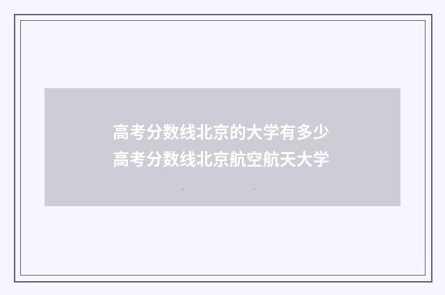 高考分数线北京的大学有多少 高考分数线北京航空航天大学