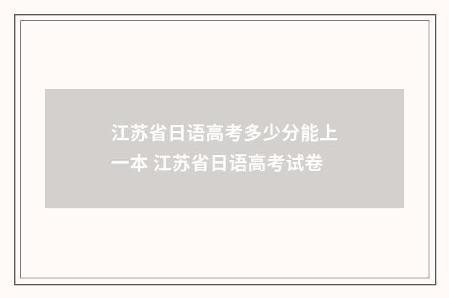 江苏省日语高考多少分能上一本 江苏省日语高考试卷