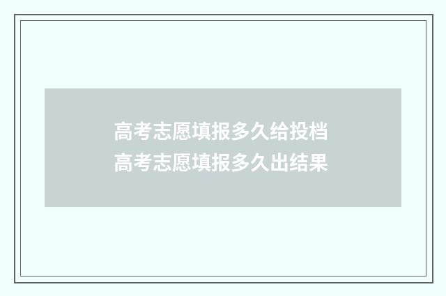 高考志愿填报多久给投档 高考志愿填报多久出结果