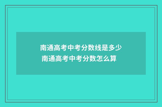 南通高考中考分数线是多少 南通高考中考分数怎么算