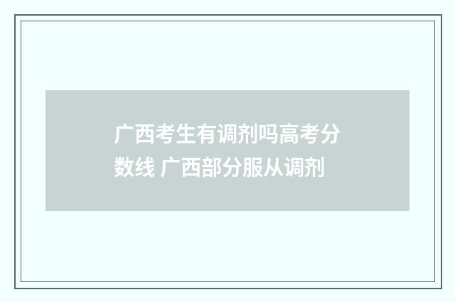 广西考生有调剂吗高考分数线 广西部分服从调剂