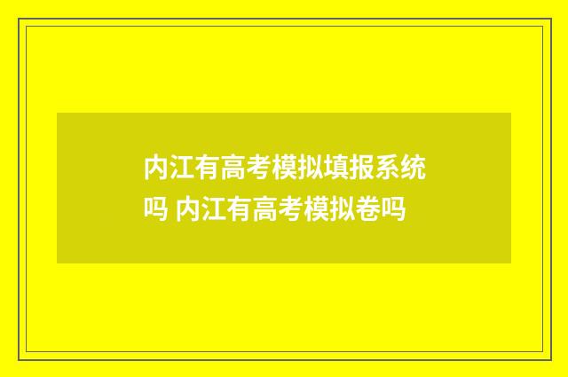 内江有高考模拟填报系统吗 内江有高考模拟卷吗