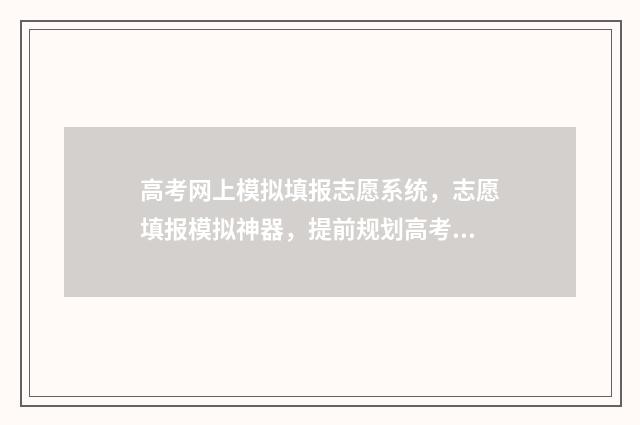 高考网上模拟填报志愿系统，志愿填报模拟神器，提前规划高考出路 高考网上模拟填报可以填几次