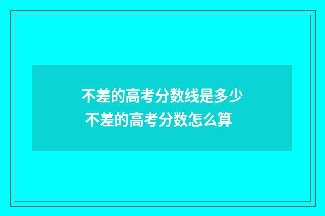 不差的高考分数线是多少 不差的高考分数怎么算