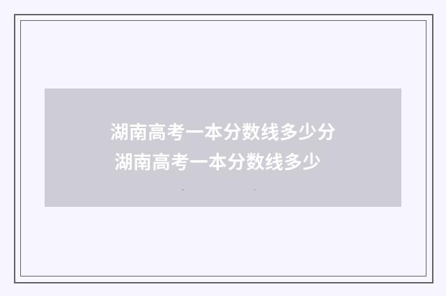 湖南高考一本分数线多少分 湖南高考一本分数线多少