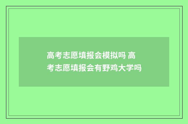 高考志愿填报会模拟吗 高考志愿填报会有野鸡大学吗