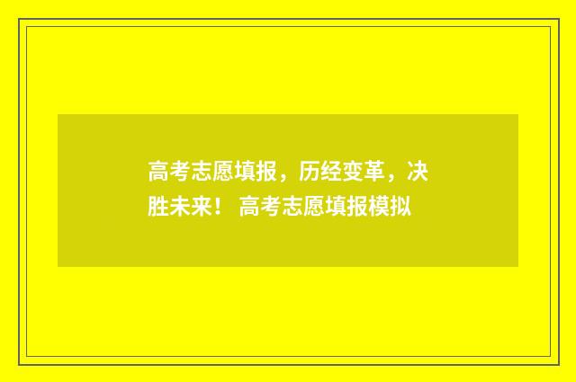 高考志愿填报，历经变革，决胜未来！ 高考志愿填报模拟