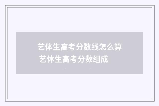艺体生高考分数线怎么算 艺体生高考分数组成
