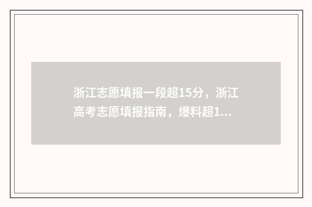 浙江志愿填报一段超15分，浙江高考志愿填报指南，爆料超15分秘诀 浙江志愿填报一半填不了