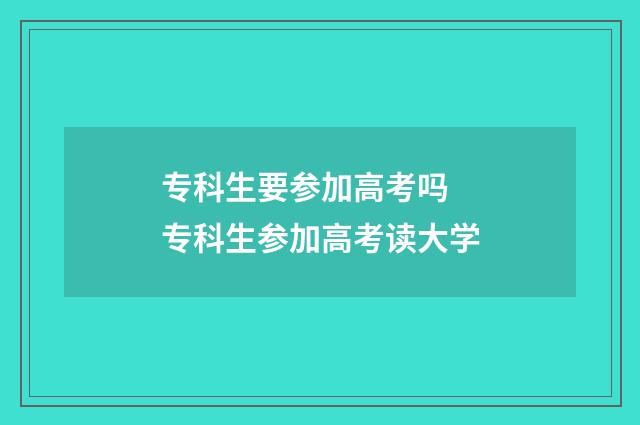 专科生要参加高考吗 专科生参加高考读大学