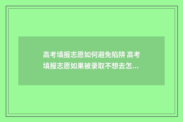 高考填报志愿如何避免陷阱 高考填报志愿如果被录取不想去怎么办