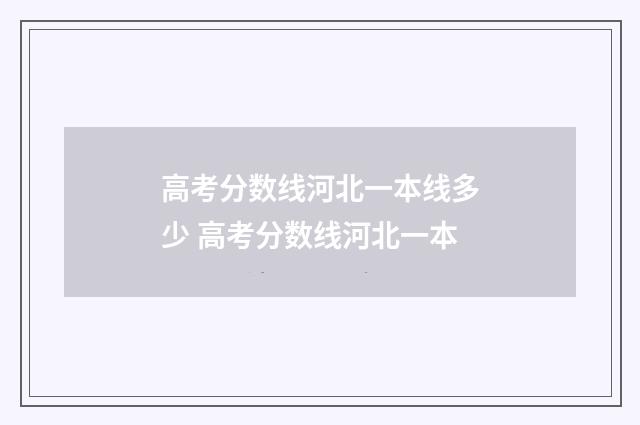 高考分数线河北一本线多少 高考分数线河北一本