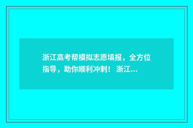 浙江高考帮模拟志愿填报，全方位指导，助你顺利冲刺！ 浙江高考模拟题