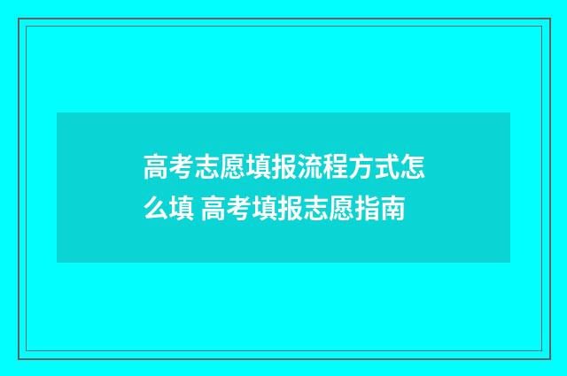 高考志愿填报流程方式怎么填 高考填报志愿指南