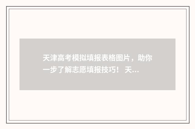 天津高考模拟填报表格图片，助你一步了解志愿填报技巧！ 天津高考模拟填报志愿流程