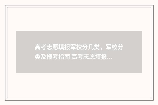 高考志愿填报军校分几类，军校分类及报考指南 高考志愿填报军事学院