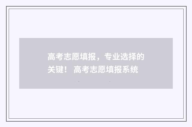 高考志愿填报，专业选择的关键！ 高考志愿填报系统