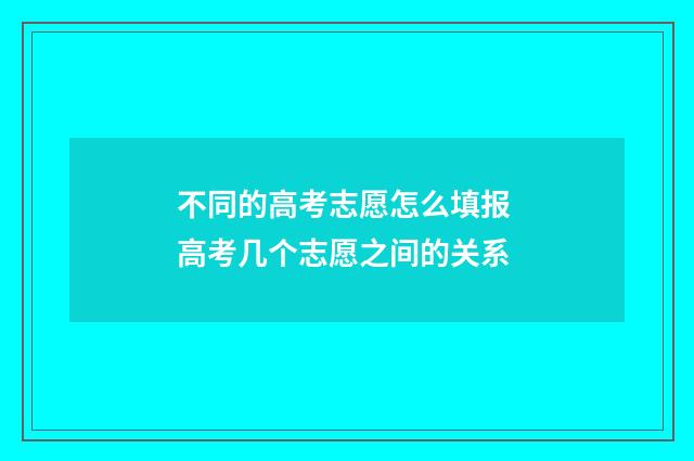 不同的高考志愿怎么填报 高考几个志愿之间的关系