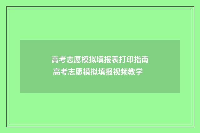 高考志愿模拟填报表打印指南 高考志愿模拟填报视频教学