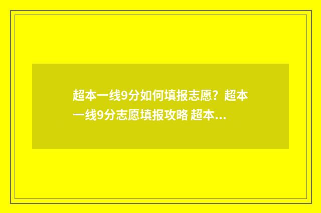 超本一线9分如何填报志愿？超本一线9分志愿填报攻略 超本一线10分能录取吗