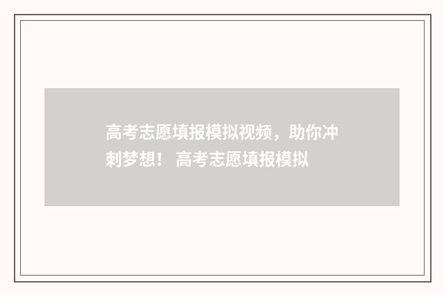 高考志愿填报模拟视频，助你冲刺梦想！ 高考志愿填报模拟